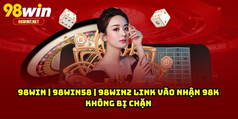 Trang Chủ 16 98WIN | 98win58 | 98win2 Link Vào Nhận 98K Không Bị Chặn