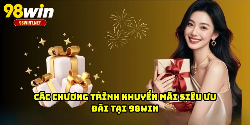 Trang Chủ 25 Các chương trình khuyến mãi siêu ưu đãi tại 98WIN