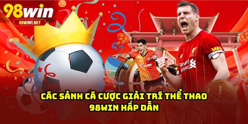 THỂ THAO 98WIN 3 Các sảnh cá cược giải trí thể thao 98WIN hấp dẫn