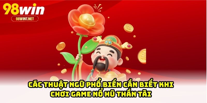 Các thuật ngữ phổ biến cần biết khi chơi game nổ hũ Thần Tài