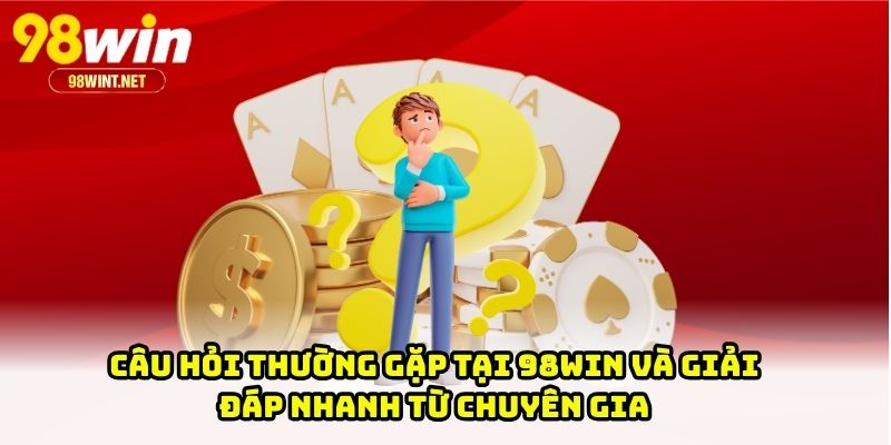 Câu Hỏi Thường Gặp Tại 98WIN Và Giải Đáp Nhanh Từ Chuyên Gia