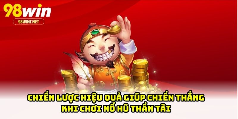 Chiến lược hiệu quả giúp chiến thắng khi chơi nổ hũ Thần Tài