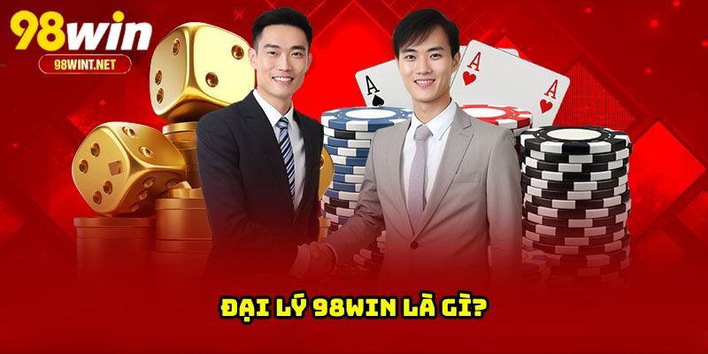 Đại lý 98WIN là gì?