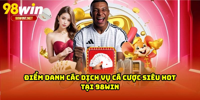 Trang Chủ 22 Điểm danh các dịch vụ cá cược siêu hot tại 98WIN