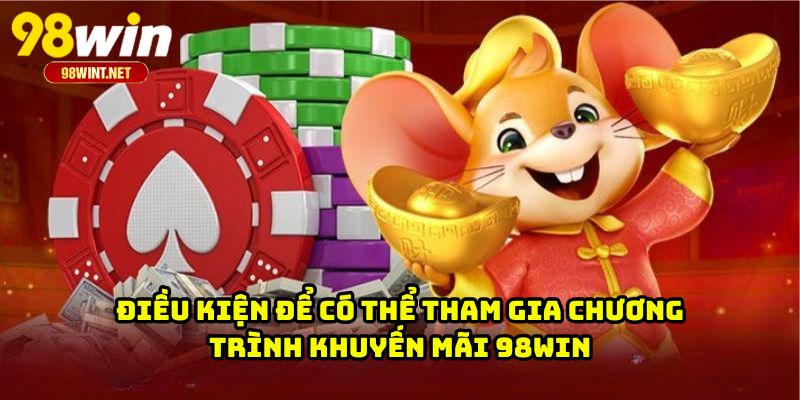 Điều kiện để có thể tham gia chương trình khuyến mãi 98WIN