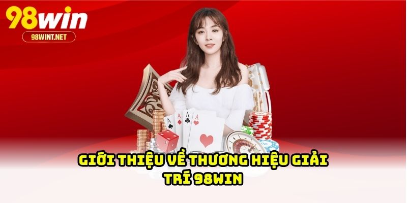 Làm Giàu Tại 98WIN - Cơ Hội Kiếm Tiền Nhanh Và Bền Vững 1 Giới thiệu về thương hiệu giải trí 98WIN