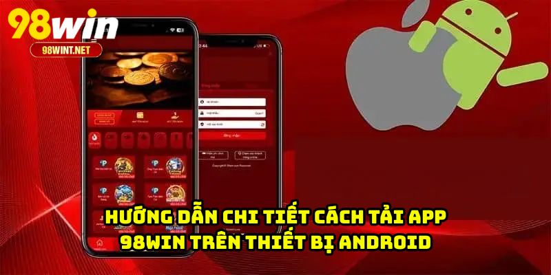 Hướng dẫn chi tiết cách tải app 98WIN trên thiết bị Android