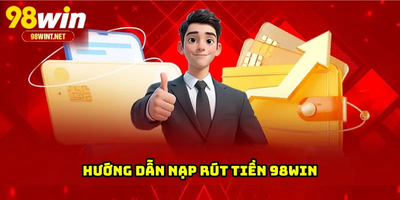 Trang Chủ 28 Hướng dẫn nạp rút tiền 98WIN