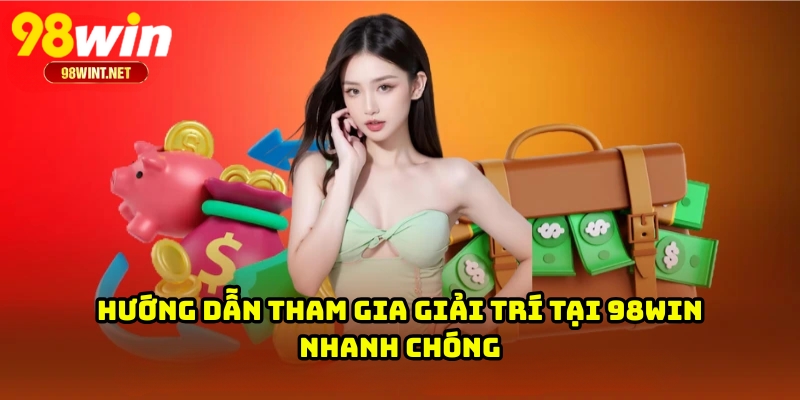 Trang Chủ 27 Hướng dẫn tham gia giải trí tại 98WIN nhanh chóng