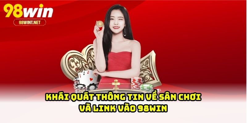 Khái quát thông tin về sân chơi và link vào 98WIN