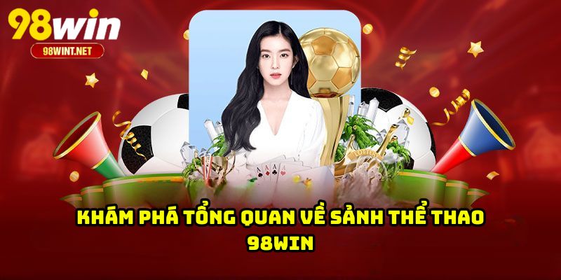 THỂ THAO 98WIN 2 Khám phá tổng quan về sảnh thể thao 98WIN