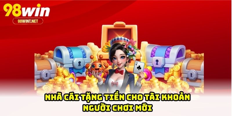 Tổng Hợp Khuyến Mãi 2025 - Top Những Ưu Đãi Hot Tại 98WIN 2 Nhà cái tặng tiền cho tài khoản người chơi mới