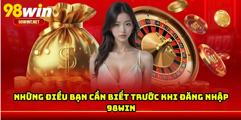 Đăng Nhập 98WIN 2 Những điều bạn cần biết trước khi đăng nhập 98WIN