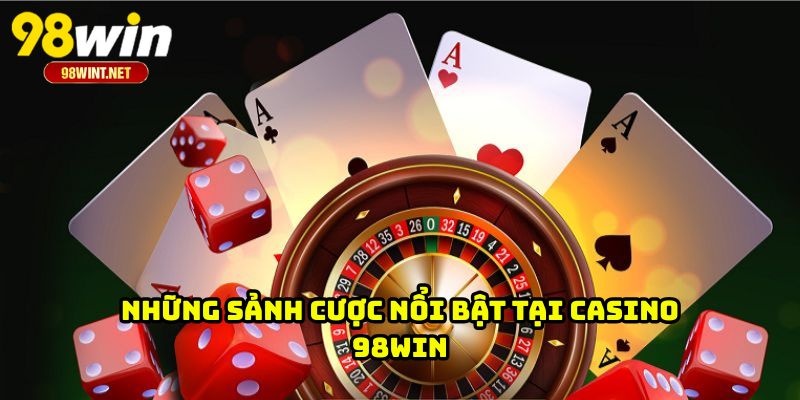 CASINO 98WIN 3 Những sảnh cược nổi bật tại casino 98WIN