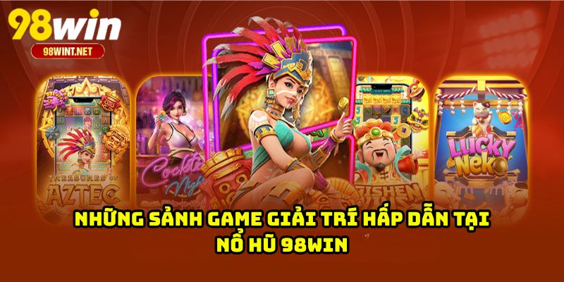 NỔ HŨ 98WIN 3 Những sảnh game giải trí hấp dẫn tại nổ hũ 98WIN