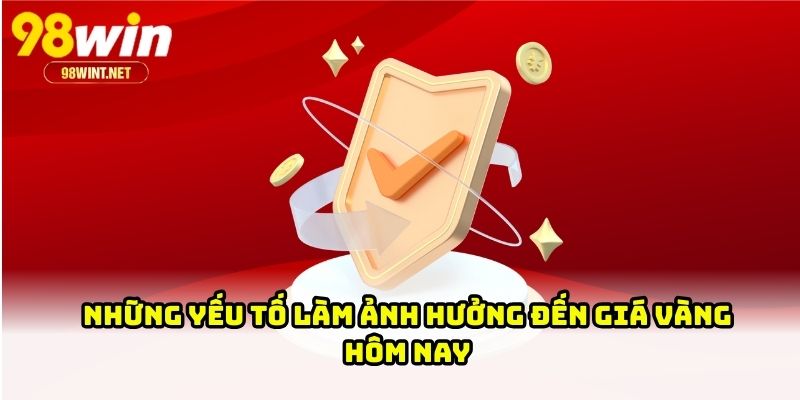 Giá Vàng Hôm Nay - Cập Nhật Mới Nhất, Phân Tích Và Dự Báo 3 Những yếu tố làm ảnh hưởng đến giá vàng hôm nay