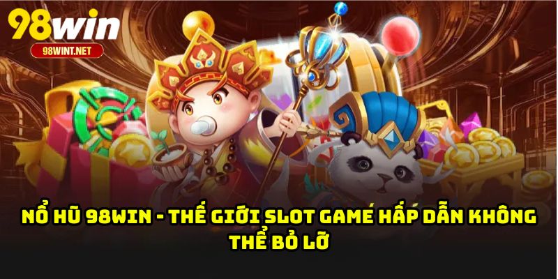 NỔ HŨ 98WIN 1 Nổ Hũ 98WIN - Thế Giới Slot Game Hấp Dẫn Không Thể Bỏ Lỡ