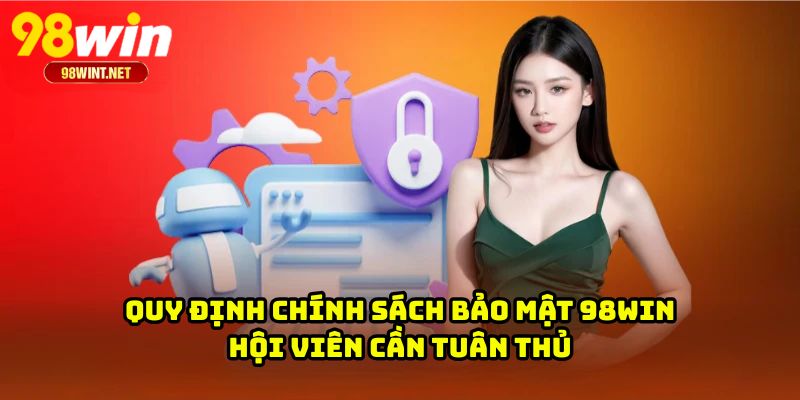 Quy định chính sách bảo mật 98WIN hội viên cần tuân thủ