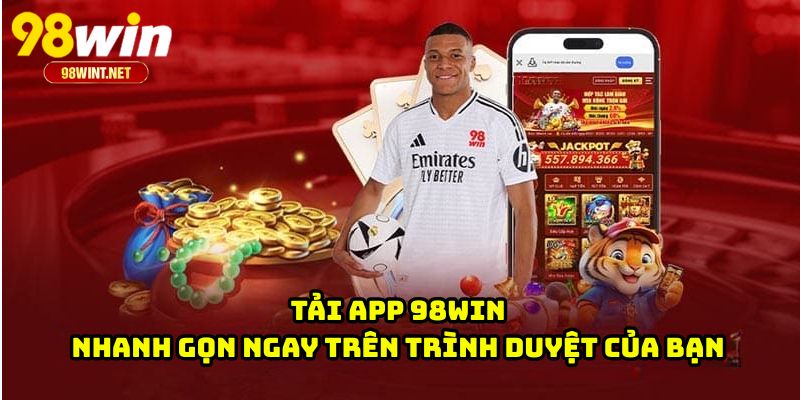 Tải App 98WIN - Nhanh Gọn Ngay Trên Trình Duyệt Của Bạn