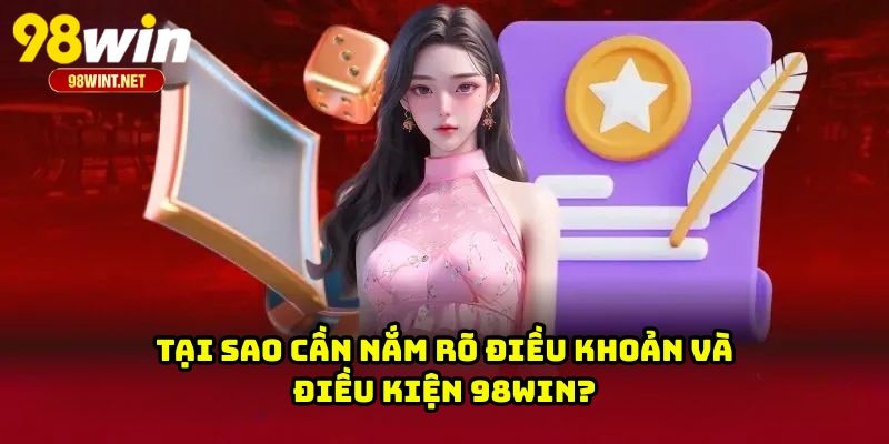 Tại sao cần nắm rõ điều khoản và điều kiện 98WIN?