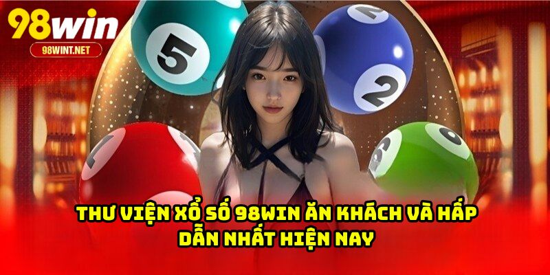 XỔ SỐ 98WIN 4 Thư viện xổ số 98WIN ăn khách và hấp dẫn nhất hiện nay