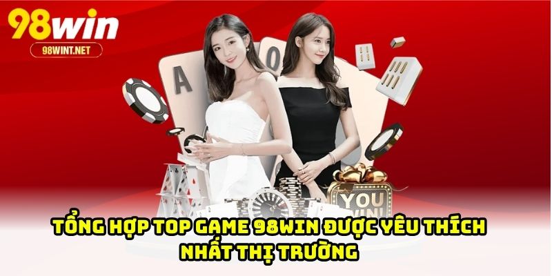 Tổng hợp top game 98WIN được yêu thích nhất thị trường