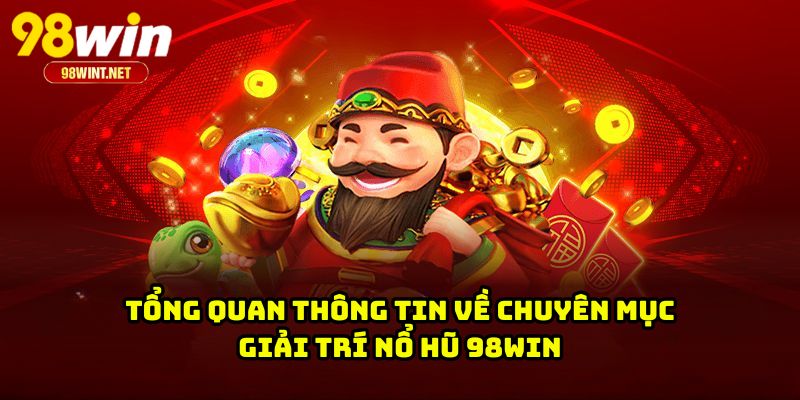 NỔ HŨ 98WIN 2 Tổng quan thông tin về chuyên mục giải trí nổ hũ 98WIN
