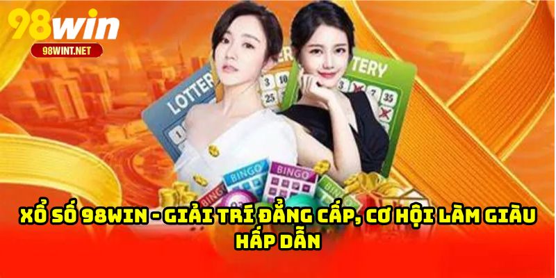 XỔ SỐ 98WIN 1 Xổ Số 98WIN - Giải Trí Đẳng Cấp, Cơ Hội Làm Giàu Hấp Dẫn